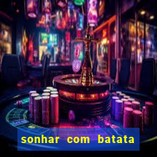 sonhar com batata jogo do bicho